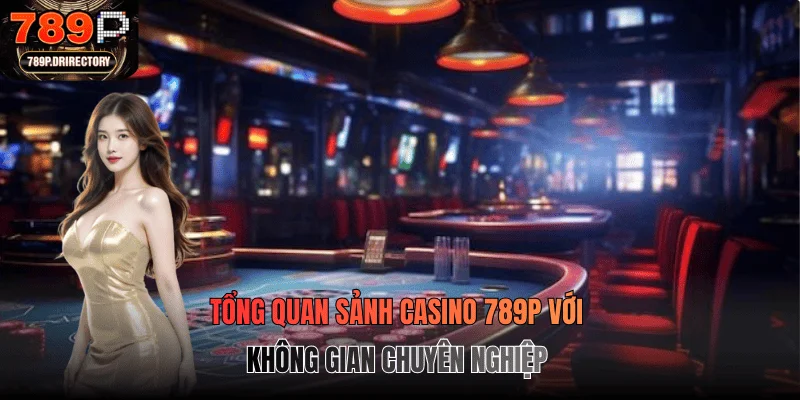 Tổng quan sảnh casino 789P với không gian chuyên nghiệp