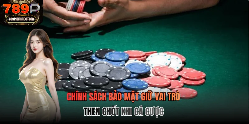 Chính sách bảo mật giữ vai trò then chốt khi cá cược