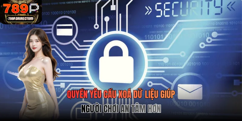 Quyền yêu cầu xoá dữ liệu giúp người chơi an tâm hơn