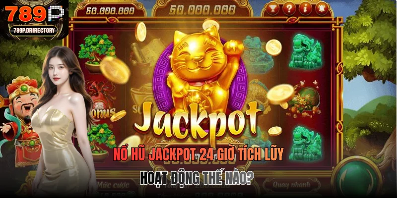Nổ Hũ Jackpot 24 Giờ Tích Lũy Hoạt Động Thế Nào?