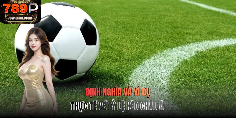 Định nghĩa và ví dụ thực tế về tỷ lệ kèo châu Á