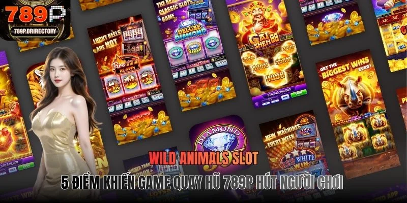 Wild Animals Slot - 5 Điểm Khiến Nổ Hũ 789P Hút Người Chơi
